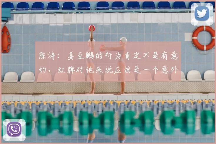 陈涛：姜至鹏的行为肯定不是有意的，红牌对他来说应该是一个意外