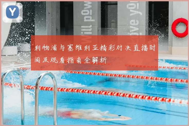 利物浦与塞维利亚精彩对决直播时间及观看指南全解析