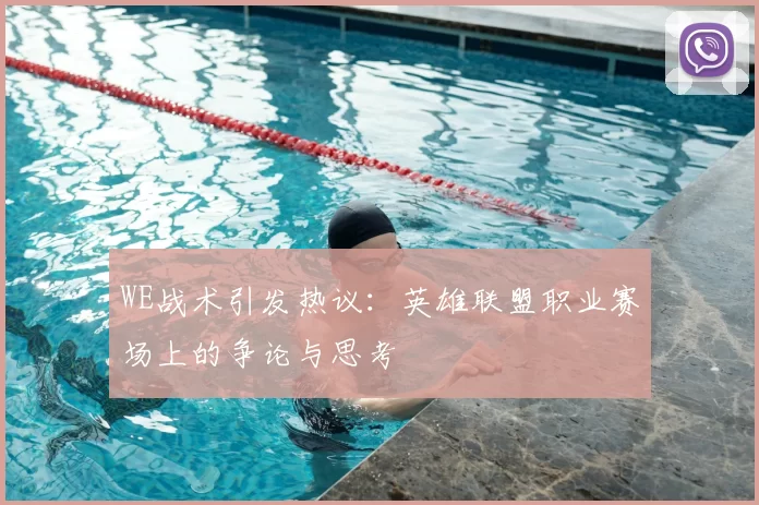 WE战术引发热议：英雄联盟职业赛场上的争论与思考