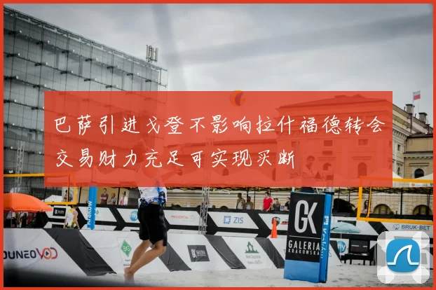 巴萨引进戈登不影响拉什福德转会交易财力充足可实现买断