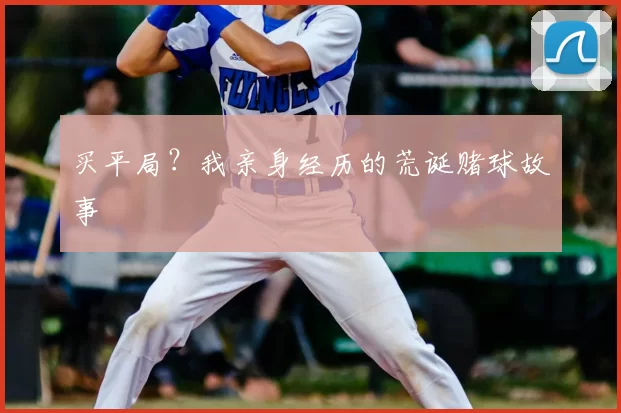 买平局？我亲身经历的荒诞赌球故事