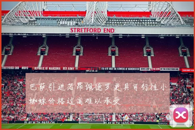 巴萨引进若昂佩德罗更具可行性小蜘蛛价格过高难以承受