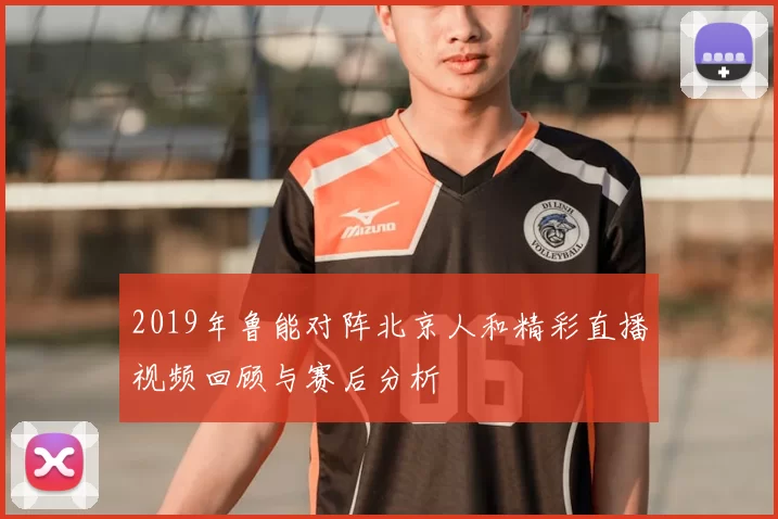 2019年鲁能对阵北京人和精彩直播视频回顾与赛后分析