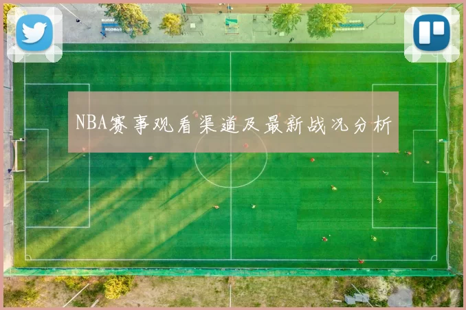 NBA赛事观看渠道及最新战况分析