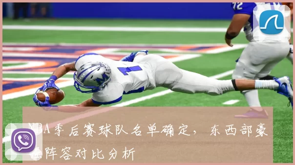 NBA季后赛球队名单确定,东西部豪强阵容对比分析