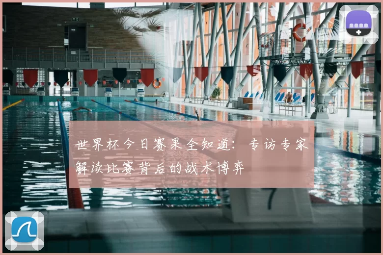 世界杯今日赛果全知道：专访专家解读比赛背后的战术博弈