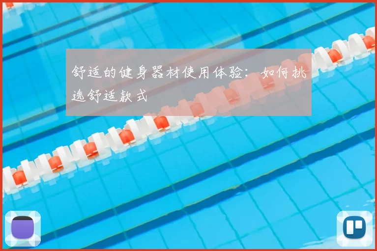 舒适的健身器材使用体验：如何挑选舒适款式